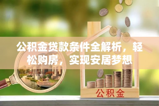 金城公积金贷款条件全解析，轻松购房，实现安居梦想