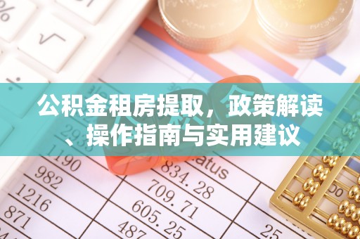 金城公积金租房提取，政策解读、操作指南与实用建议