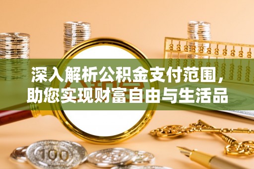 金城深入解析公积金支付范围，助您实现财富自由与生活品质提升
