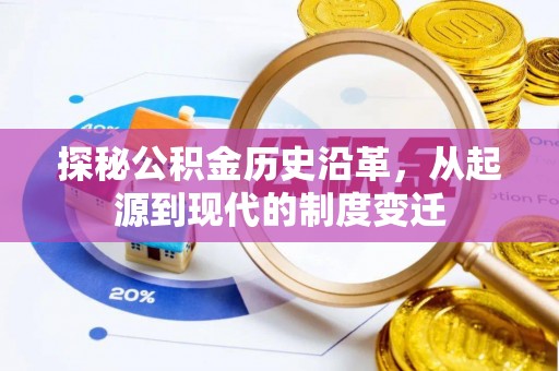 金城探秘公积金历史沿革，从起源到现代的制度变迁