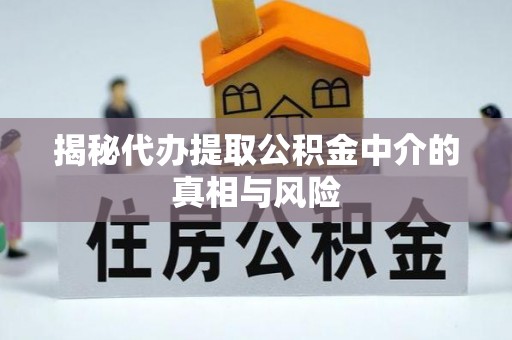 金城揭秘代办提取公积金中介的真相与风险