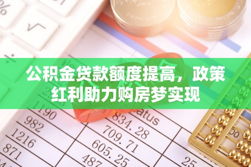 金城公积金贷款额度提高，政策红利助力购房梦实现