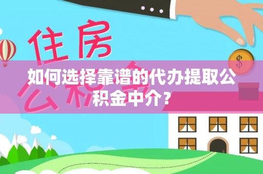 金城如何选择靠谱的代办提取公积金中介？