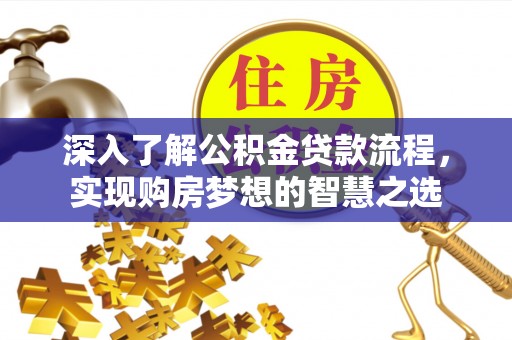 金城深入了解公积金贷款流程，实现购房梦想的智慧之选