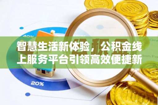 金城智慧生活新体验，公积金线上服务平台引领高效便捷新潮流