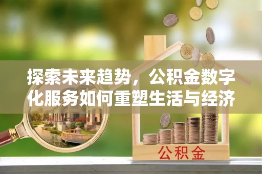 金城探索未来趋势，公积金数字化服务如何重塑生活与经济