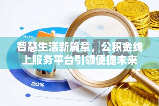 金城智慧生活新篇章，公积金线上服务平台引领便捷未来