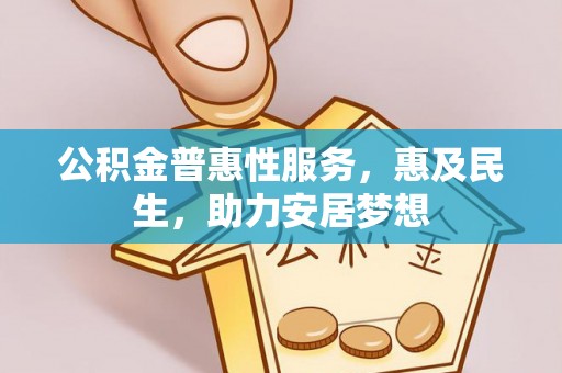 金城公积金普惠性服务，惠及民生，助力安居梦想