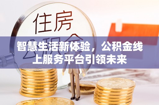 金城智慧生活新体验，公积金线上服务平台引领未来