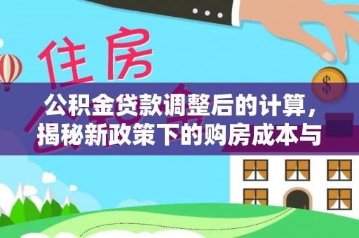 金城公积金贷款调整后的计算，揭秘新政策下的购房成本与规划策略