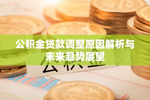 金城公积金贷款调整原因解析与未来趋势展望