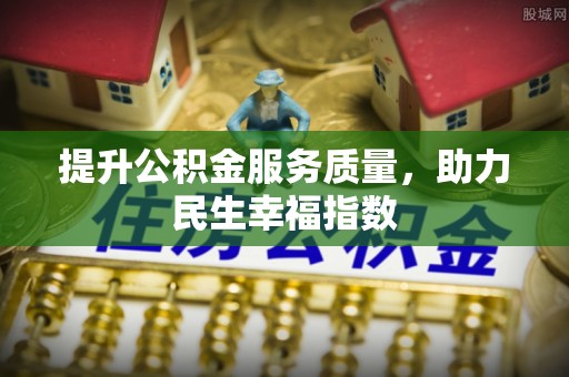 金城提升公积金服务质量，助力民生幸福指数