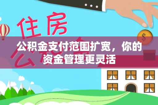 金城公积金支付范围扩宽，你的资金管理更灵活