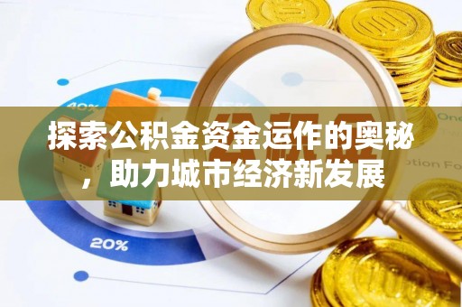 金城探索公积金资金运作的奥秘，助力城市经济新发展
