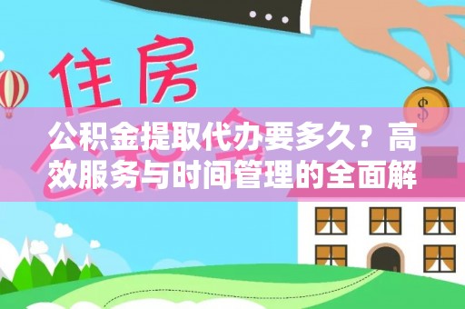 金城公积金提取代办要多久？高效服务与时间管理的全面解析