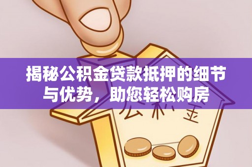 金城揭秘公积金贷款抵押的细节与优势，助您轻松购房