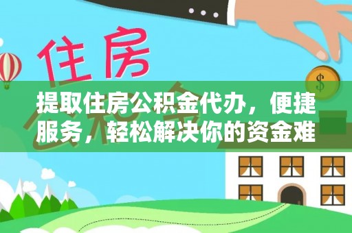 金城提取住房公积金代办，便捷服务，轻松解决你的资金难题