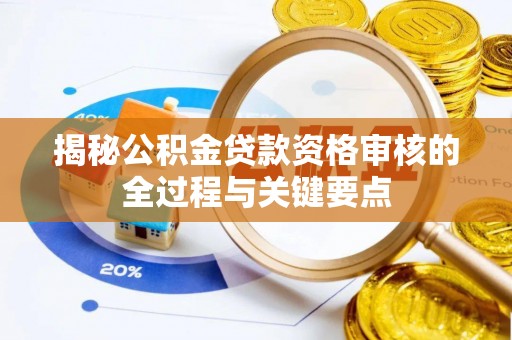 金城揭秘公积金贷款资格审核的全过程与关键要点