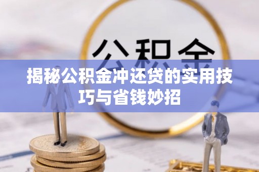 金城揭秘公积金冲还贷的实用技巧与省钱妙招