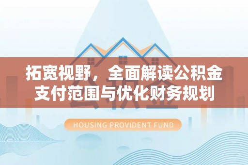 金城拓宽视野，全面解读公积金支付范围与优化财务规划