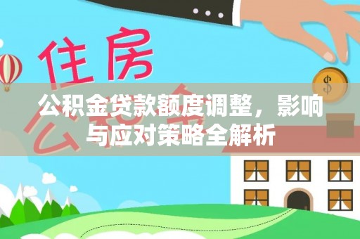 金城公积金贷款额度调整，影响与应对策略全解析