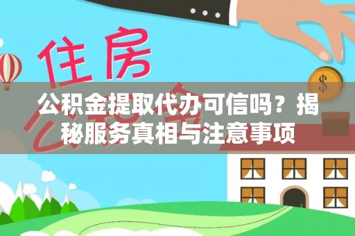 金城公积金提取代办可信吗？揭秘服务真相与注意事项
