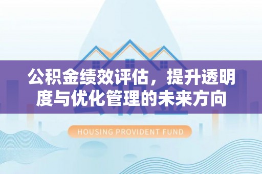 金城公积金绩效评估，提升透明度与优化管理的未来方向
