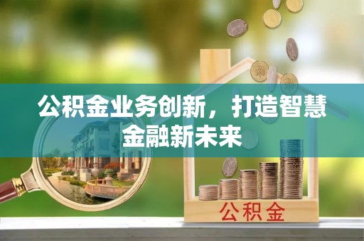 金城公积金业务创新，打造智慧金融新未来