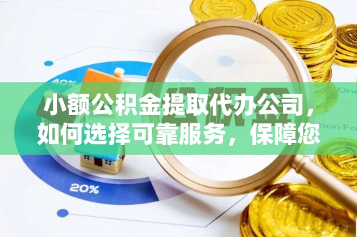 金城小额公积金提取代办公司，如何选择可靠服务，保障您的资金安全