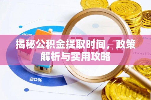 金城揭秘公积金提取时间，政策解析与实用攻略