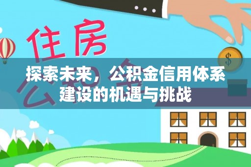 金城探索未来，公积金信用体系建设的机遇与挑战