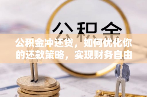 金城公积金冲还贷，如何优化你的还款策略，实现财务自由？