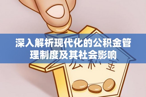 金城深入解析现代化的公积金管理制度及其社会影响