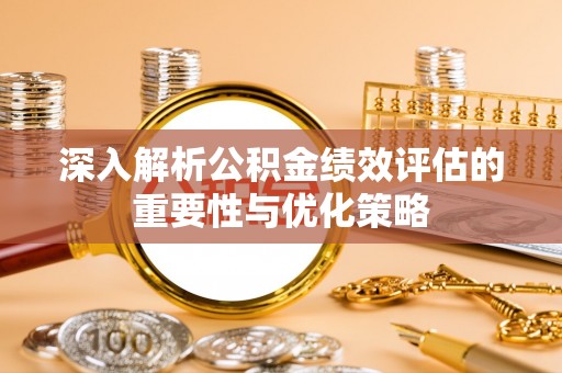 金城深入解析公积金绩效评估的重要性与优化策略