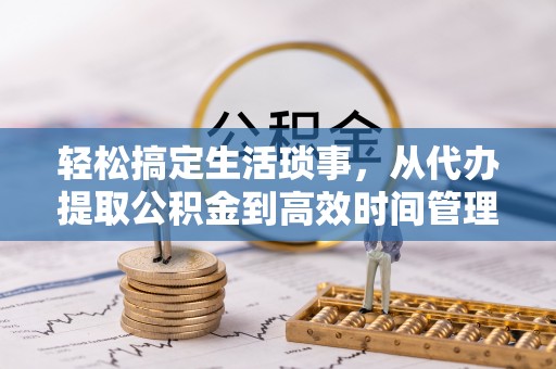 金城轻松搞定生活琐事，从代办提取公积金到高效时间管理
