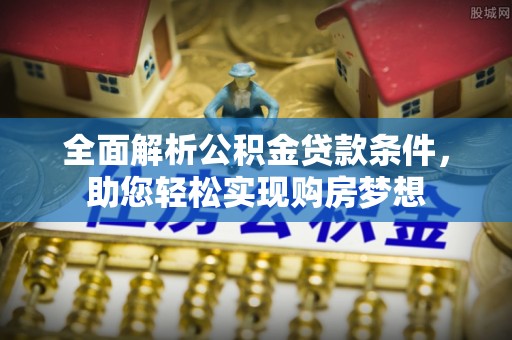 金城全面解析公积金贷款条件，助您轻松实现购房梦想