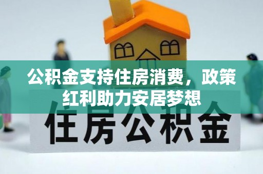 金城公积金支持住房消费，政策红利助力安居梦想