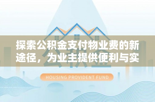 金城探索公积金支付物业费的新途径，为业主提供便利与实惠