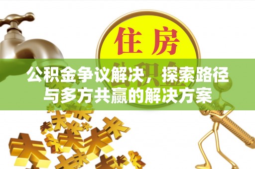 金城公积金争议解决，探索路径与多方共赢的解决方案