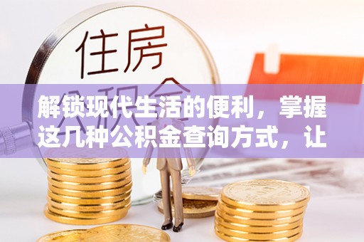 金城解锁现代生活的便利，掌握这几种公积金查询方式，让理财更轻松