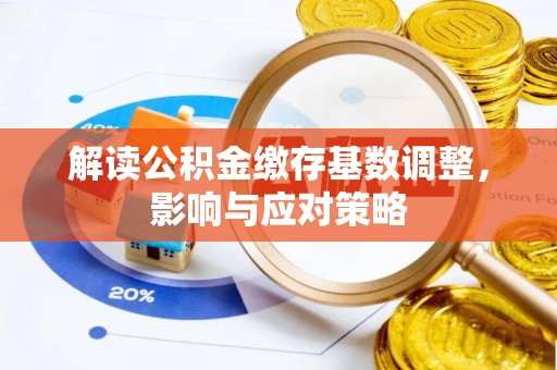 金城解读公积金缴存基数调整，影响与应对策略