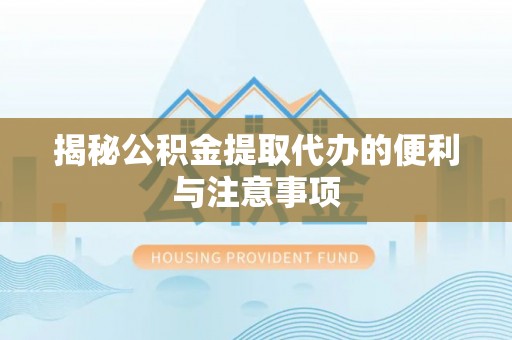 金城揭秘公积金提取代办的便利与注意事项