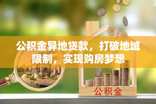 金城公积金异地贷款，打破地域限制，实现购房梦想