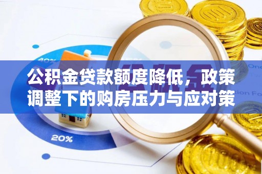 金城公积金贷款额度降低，政策调整下的购房压力与应对策略