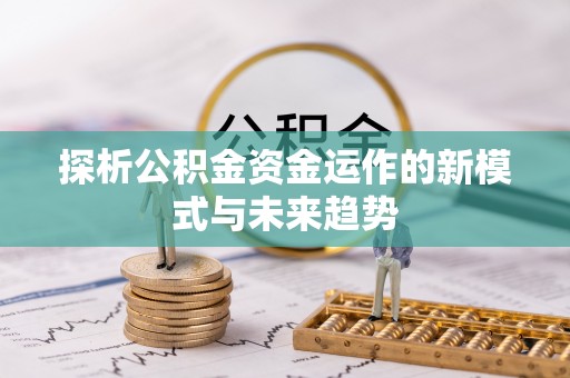 金城探析公积金资金运作的新模式与未来趋势
