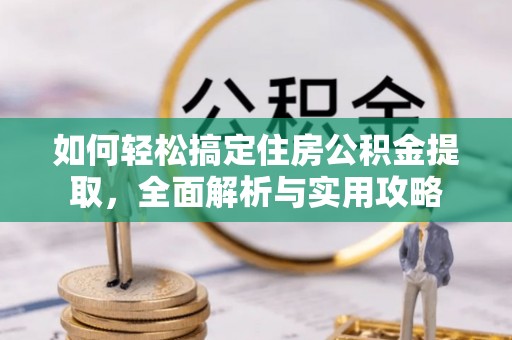 金城如何轻松搞定住房公积金提取，全面解析与实用攻略