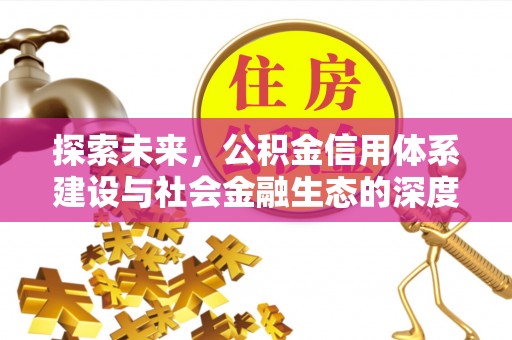 金城探索未来，公积金信用体系建设与社会金融生态的深度融合
