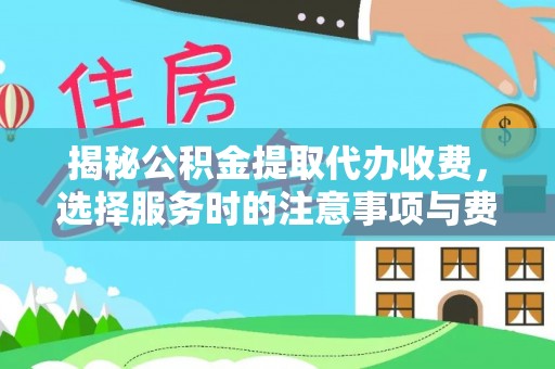 金城揭秘公积金提取代办收费，选择服务时的注意事项与费用真相